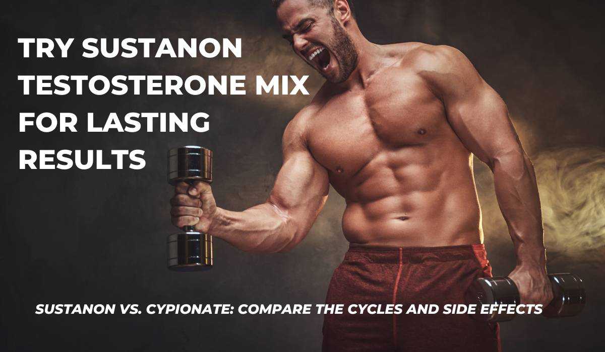Try Sustanon Testosterone Mix for Lasting Results